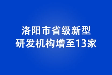 洛陽市省級新型研發(fā)機(jī)構(gòu)增至13家