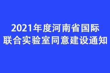 2021年度河南省國際聯(lián)合實驗室同意建設通知