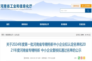 關(guān)于2024年度第一批河南省專精特新中小企業(yè)擬認(rèn)定名單和2021年度河南省專精特新中小企業(yè)復(fù)核擬通過(guò)名單的公示