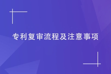 關(guān)于鄭州市專(zhuān)利復(fù)審的流程以及注意事項(xiàng)，你知道嗎？